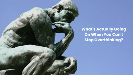 What&rsquo;s Going On When You Can&rsquo;t Stop Overthinking